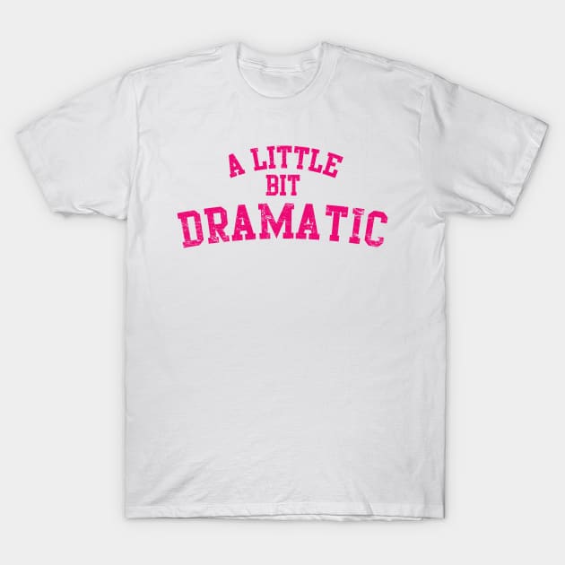 A Little Bit Dramatic T-Shirt by MindsparkCreative